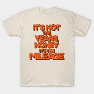 It's Not the Years, Honey It's the Mileage T-Shirt